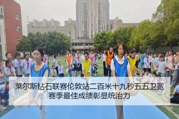 莱尔斯钻石联赛伦敦站二百米十九秒五五卫冕 赛季最佳成绩彰显统治力